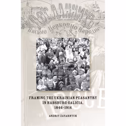 The University of Alberta Press Framing the Ukrainian Peasantry in Habsburg Galicia, 1846-1914, histoire, Anglais, 480 pages