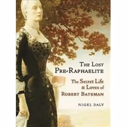 ISBN Lost Pre-Raphaelite : The Secret Life &amp; Loves of Robert Bateman, Art &amp; design, Anglais, Couverture rigide, 352 p ...