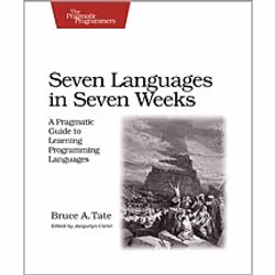 O'Reilly Seven Languages in Seven Weeks, 300 pages, Bruce A. Tate, Pragmatic Bookshelf