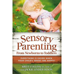 Sensory Parenting from Newborns to Toddlers: Parenting Is Easier When Your Child's Senses Are Happy!