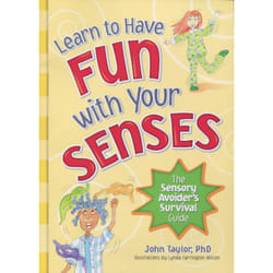 Learn to Have Fun with Your Senses: The Sensory Avoider's Survival Guide John Taylor