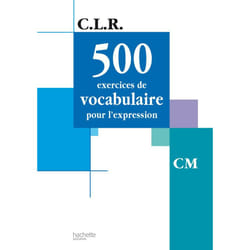 CLR 500 exercices de vocabulaire pour l'expression CM - Livre de l'élève - Ed.2002