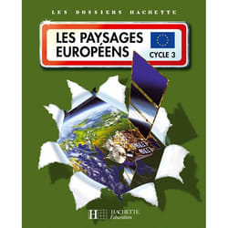 Les Dossiers Hachette Géographie Cycle 3 - Les Paysages européens - Livre de l'élève - Ed.2007