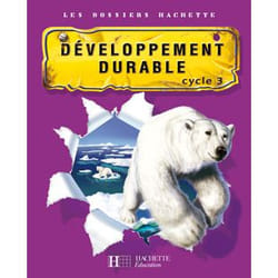 Les Dossiers Hachette Sciences Cycle 3 - Le Développement durable - Guide + photofiches - Ed 2007