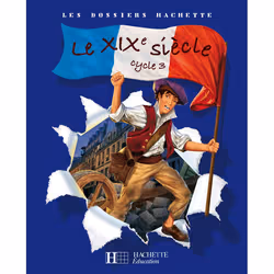 ISBN Les Dossiers Hachette Histoire Cycle 3 - Le XIXe siècle - Livre de l'élève - Ed.2008, Éducatif, Français, 64 pages