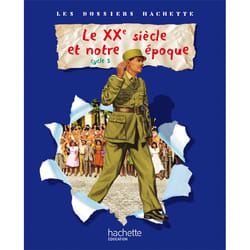 Les Dossiers Hachette Histoire Cycle 3 - Le XXème Siècle - Livre de l'élève - Ed.2009