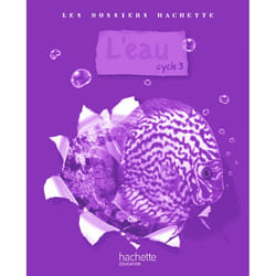 Les Dossiers Hachette Sciences Cycle 3 - L'eau - Guide pédagogique + photofiches - Ed.2009