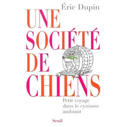 Une société de chiens. Petit voyage dans le cynisme ambiant