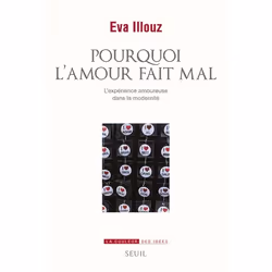 Seuil POURQUOI L AMOUR FAIT MAL: L EXPÉRIENCE AMOUREUSE DANS LA MODERNI TE