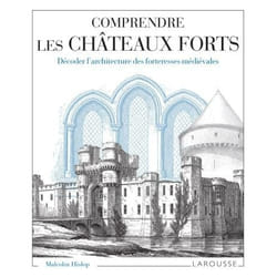 COMPRENDRE LES CHATEAUX FORTS. DECODER L'ARCHITECTURE DES FORTERESSES MEDIEVALES, Hislop Malcolm