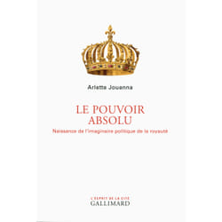Le pouvoir absolu - naissance de l'imaginaire politique de la royauté