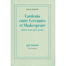 Cardenio entre cervantès et shakespeare - histoire d'une pièce perdue