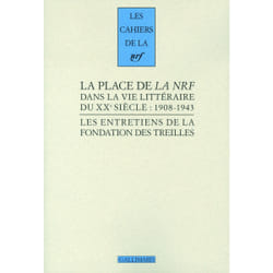 Les cahiers de la NRF : la place de la NRF dans la vie littéraire du XXe siècle : 1908-1943 - les entretiens de la fondation des treilles