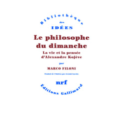 Le philosophe du dimanche - la vie et la pensée d'Alexandre Kojève