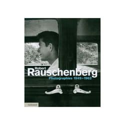 Robert Rauschenberg - photographies 1949-1965