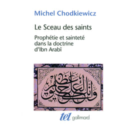 Le sceau des saints - prophétie et sainteté dans la doctrine d'Ibn Arabî