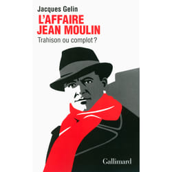 L'affaire Jean Moulin : trahison ou complot ?