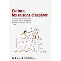 Culture, les raisons d'espérer - actes du forum d'Avignon : culture, économie, médias (15-17 novembre 2012)