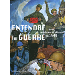 Entendre la guerre - silence, musiques et sons en 14-18
