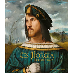 Les borgia et leur temps - de Léonard de Vinci à Michel-Ange