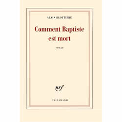 Éditions Gallimard COMMENT BAPTISTE EST MORT PRIX DÉCEMBRE 2016)