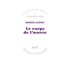 Le corps de l'oeuvre - essais psychanalytiques sur le travail créateur