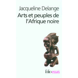 Arts et peuples de l'Afrique noire : Introduction à une analyse des créations plastiques