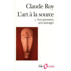 L'art à la source Tome 1 : arts premiers, arts sauvages