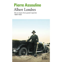 Albert Londres - vie et mort d'un grand reporter, 1884-1932