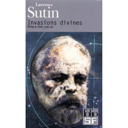 Invasions divines - philip k. dick, une vie