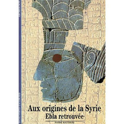 Aux origines de la Syrie : Ebla retrouvée