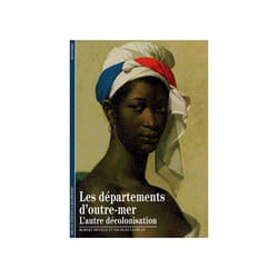Les Départements d'outre-mer : L'autre décolonisation