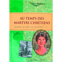 Au temps des martyrs chrétiens - journal d'Alba 175-178 après J-C