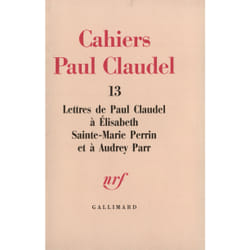 Cahiers Paul Claudel t.13 - lettres de Paul Claudel à Elisabeth Sainte-Marie Perrin et à Aydrey Parr