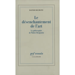 Le désenchantement de l'art : la philosophie de Walter Benjamin