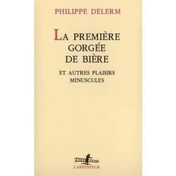 Éditions Gallimard LA PREMIERE GORGEE DE BIERE ET AUTRES PLAISIRS MINUSCULES