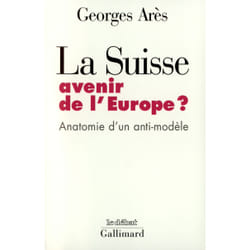 La Suisse, avenir de l'europe ? anatomie d'un anti-modèle