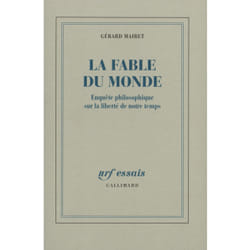 La Fable du monde : Enquête philosophique sur la liberté de notre temps
