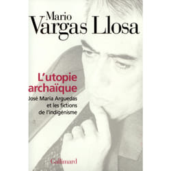 L'utopie archaïque - José Maria Arguedas et les fictions de l'indigénisme
