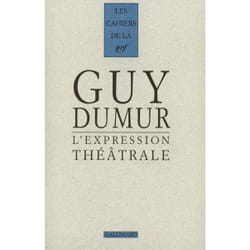 Les cahiers de la NRF : Guy Dumur - l'expression théâtrale