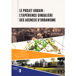 Le projet urbain - l'expérience singulière des agences d'urbanisme