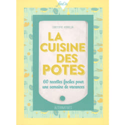 La cuisine des potes - 60 recettes faciles pour une semaine de vacances