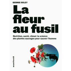La fleur au fusil - nutrition, sante, climat : la science des plantes sauvages pour sauver l'homme