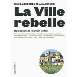 La ville rebelle - démocratiser le projet urbain