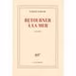 Éditions Gallimard RETOURNER À LA MER PRIX GONCOURT DE LA NOUVELLE 2017)