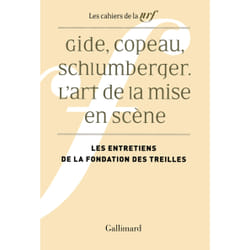Les cahiers de la NRF : Gide, Copeau, Schlumberger : l'art de la mise en scène - les entretiens de la Fondation des Treilles