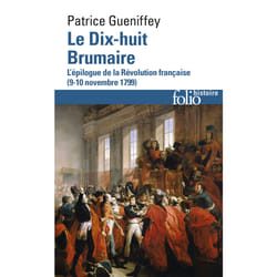 Le dix-huit brumaire - l'épilogue de la Révolution française (9-10 novembre 1799)