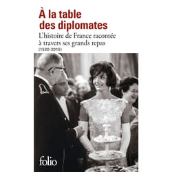À la table des diplomates - l'histoire de France racontée à travers ses grands repas (1520-2015)