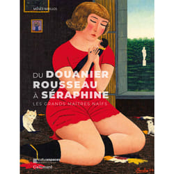 Les grands maitres naïfs : du Douanier Rousseau à Séraphine