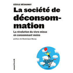 La société de déconsommation - la révolution du vivre mieux en consommant moins
